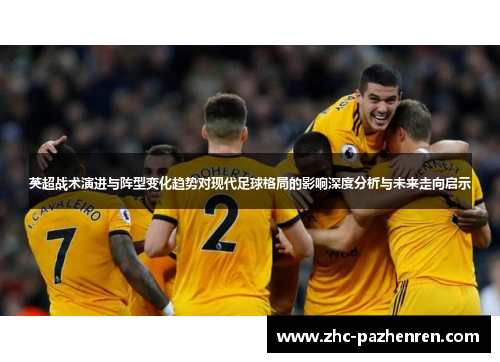 英超战术演进与阵型变化趋势对现代足球格局的影响深度分析与未来走向启示