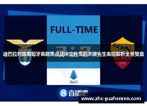 迪巴拉对阵葡萄牙英超焦点战决定胜负的关键先生表现解析全景复盘