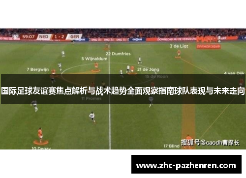 国际足球友谊赛焦点解析与战术趋势全面观察指南球队表现与未来走向