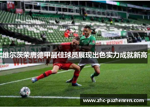 维尔茨荣膺德甲最佳球员展现出色实力成就新高 维尔茨荣膺德甲最佳球员展现出色实力成就新高